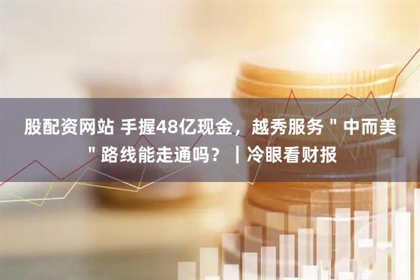 股配资网站 手握48亿现金，越秀服务＂中而美＂路线能走通吗？｜冷眼看财报